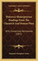 Historico-Shakespearian Readings From The Chronicle And Roman Plays: With Connecting Memoranda (1851)(English)