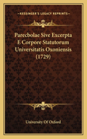Parecbolae Sive Excerpta E Corpore Statutorum Universitatis Oxoniensis (1729): (Latin)