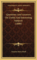 Questions And Answers On Useful And Interesting Subjects (1880)