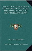 Neuere Darstellungen Der Grundprobleme Der Reinen Mathematik Im Bereiche Der Mittelschule (1907)