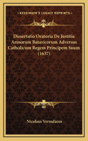 Dissertatio Oratoria De Justitia Armorum Batavicorum Adversus Catholicum Regem Principem Suum (1637)