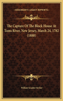 The Capture Of The Block House At Toms River, New Jersey, March 24, 1782 (1888): (English)