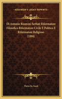 Di Antonio Rosmini-Serbati Riformatore Filosofico Riformatore Civile E Politico E Riformatore Religioso (1894)