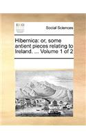 Hibernica: Or, Some Antient Pieces Relating to Ireland. ... Volume 1 of 2(English)