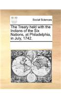 The Treaty held with the Indians of the Six Nations, at Philadelphia, in July, 1742.