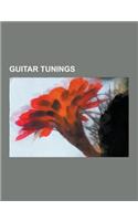 Guitar Tunings: Stringed Instrument Tunings, Baritone Guitar, Slack-Key Guitar, New Standard Tuning, Dadgad, Drop D Tuning, E Tuning,