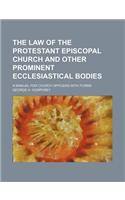 The Law of the Protestant Episcopal Church and Other Prominent Ecclesiastical Bodies; A Manual for Church Officers with Forms