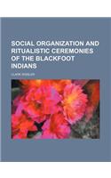 Social Organization and Ritualistic Ceremonies of the Blackfoot Indians