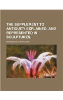 The Supplement to Antiquity Explained, and Represented in Sculptures,