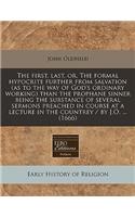 The First, Last, Or, the Formal Hypocrite Further from Salvation (as to the Way of God's Ordinary Working) Than the Prophane Sinner Being the Substance of Several Sermons Preached in Course at a Lecture in the Countrey / By J.O. ... (1666): (English)