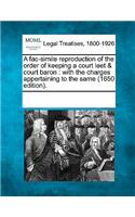 Fac-Simile Reproduction of the Order of Keeping a Court Leet & Court Baron: With the Charges Appertaining to the Same (1650 Edition).