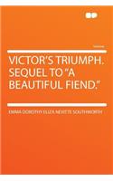 Victor's Triumph. Sequel to a Beautiful Fiend.