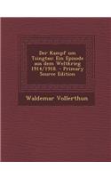 Der Kampf Um Tsingtau: Ein Episode Aus Dem Weltkrieg 1914/1918. - Primary Source Edition