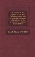 A Treatise on the Syntax of the New Testament Dialect, with an Appendix, Containing a Dissertation on the Greek Article - Primary Source Edition