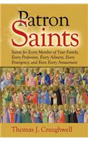 Patron Saints: Saints for Every Member of Your Family, Every Profession, Every Ailment, Every Emergency, and Even Every Amusement