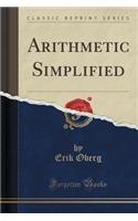 Arithmetic Simplified (Classic Reprint)