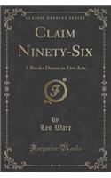 Claim Ninety-Six: A Border Drama in Five Acts (Classic Reprint)