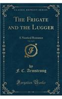 The Frigate and the Lugger, Vol. 3 of 3: A Nautical Romance (Classic Reprint)