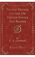 Second French Course, or French Syntax and Reader (Classic Reprint)