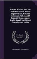 Freder. Adolph. Van Der Marck Oratio De Amore Erga Patriam, Naturae Hominum Rationali Et Sociali Attemperando, Seu De Vera Patri Otismi, Quem Dicunt, Indole