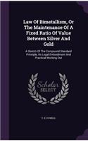 Law Of Bimetallism, Or The Maintenance Of A Fixed Ratio Of Value Between Silver And Gold