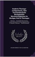 Analecta Thuringo-nordgaviensia, Oder Verschiedentliche Nachgehohlte Merckwürdigkeiten Im Nordgau Und In Thüringen