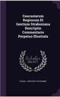 Caucasiarum Regionum Et Gentium Straboniana Descriptio Commentario Perpetuo Illustrata