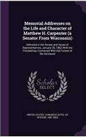 Memorial Addresses on the Life and Character of Matthew H. Carpenter (a Senator From Wisconsin)