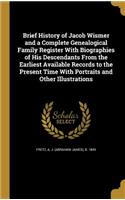 Brief History of Jacob Wismer and a Complete Genealogical Family Register With Biographies of His Descendants From the Earliest Available Records to the Present Time With Portraits and Other Illustrations