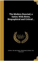 Modern Dunciad, a Satire; With Notes, Biographical and Critical ..