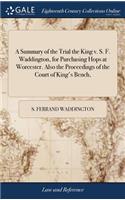 Summary of the Trial the King v. S. F. Waddington, for Purchasing Hops at Worcester. Also the Proceedings of the Court of King's Bench,