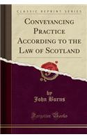 Conveyancing Practice According to the Law of Scotland (Classic Reprint)