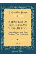 A Hand-List of the Genera and Species of Birds, Vol. 4: Nomenclator Avium Tum Fossilium Tum Viventium (Classic Reprint): Nomenclator Avium Tum Fossilium Tum Viventium (Classic Reprint)