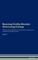 Reversing Fertility Disorder: Overcoming Cravings the Raw Vegan Plant-Based Detoxification & Regeneration Workbook for Healing Patients. Volume 3