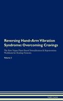 Reversing Hand-Arm Vibration Syndrome: Overcoming Cravings The Raw Vegan Plant-Based Detoxification & Regeneration Workbook for Healing Patients. Volume 3