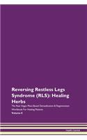 Reversing Restless Legs Syndrome (RLS): Healing Herbs The Raw Vegan Plant-Based Detoxification & Regeneration Workbook For Healing Patients Volume 8