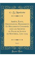 Arrèts, Édits, Ordonnances, Mandements Et Règlements Conservés Dans Les Archives Du Palais de Justice de Montréal, 1701-1725, Vol. 2 (Classic Reprint)