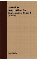 Ireland in Insurrection; An Englishman's Record of Fact