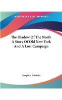 Shadow Of The North A Story Of Old New York And A Lost Campaign