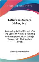 Letters To Richard Heber, Esq.: Containing Critical Remarks On The Series Of Novels Beginning With Waverley And An Attempt To Ascertain Their Author (1821)