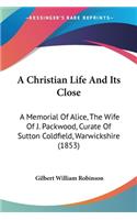 Christian Life And Its Close: A Memorial Of Alice, The Wife Of J. Packwood, Curate Of Sutton Coldfield, Warwickshire (1853)