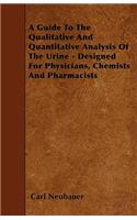 A Guide to the Qualitative and Quantitative Analysis of the Urine - Designed for Physicians, Chemists and Pharmacists