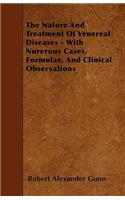 The Nature And Treatment Of Venereal Diseases - With Nurerous Cases, Formulae, And Clinical Observations
