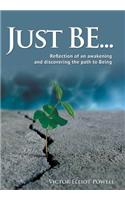 Just Be...: Reflection of an Awakening and Discovering the Path to Being(English)