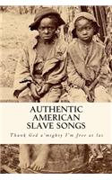 Authentic American Slave Songs: Thank God A'Mighty I'm Free at Las',