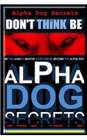 Alpha Dog Secrets - Don't Think, Be