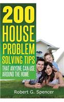 200 House Problem Solving Tips: Great Advice That Anyone Can Use Around The Home