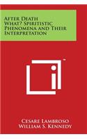 After Death What? Spiritistic Phenomena and Their Interpretation