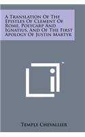 Translation of the Epistles of Clement of Rome, Polycarp and Ignatius, and of the First Apology of Justin Martyr