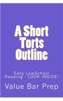 A Short Torts Outline: Easy Lawschool Reading - Look Inside!: Easy Lawschool Reading - Look Inside!